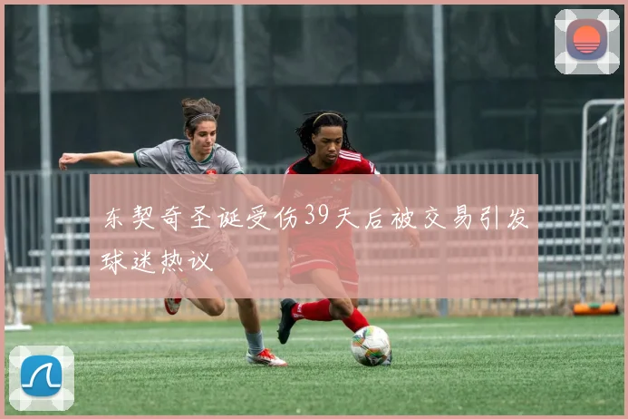 东契奇圣诞受伤39天后被交易引发球迷热议