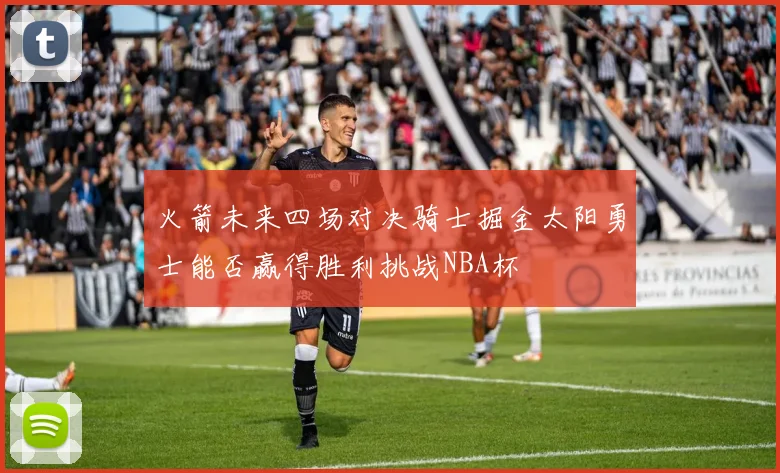 火箭未来四场对决骑士掘金太阳勇士能否赢得胜利挑战NBA杯